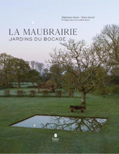LA MAUBRAIRIE Jardins du bocage. Stéphane Marie et Dany Sautot, photographies de Pascaline Noack, Éditions Tana.
