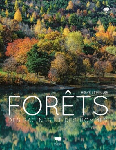 Forêts, des racines et des hommes. Hervé Le Bouler, Éditions Delachaux et Niestlé, octobre 2022.