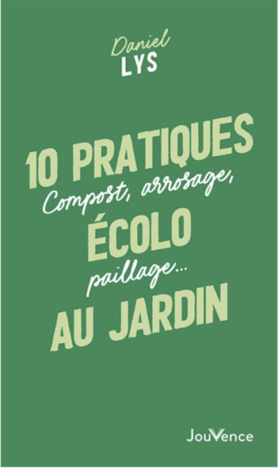 10 pratiques écolo au jardin. Compost, arrosage, paillage... Daniel Lys, éditions Jouvence, janvier 2023
