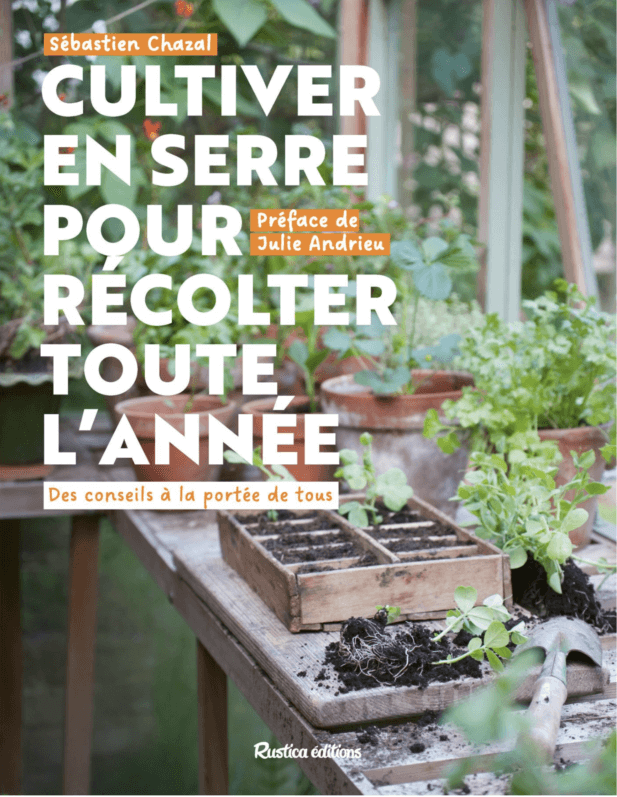 Cultiver en serre pour récolter toute l’année. Sébastien Chazal, Rustica éditions, janvier 2023