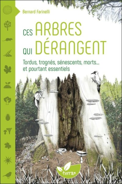 Ces arbres qui dérangent. Tordus, trognés, sénescents, morts... et pourtant essentiels. Bernard Farinelli, Éditions de Terran, janvier 2023