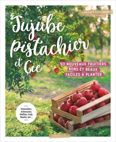 Jujube, pistachier et Cie. Jean-Yves Maisonneuve, Éditions Larousse, février 2023.