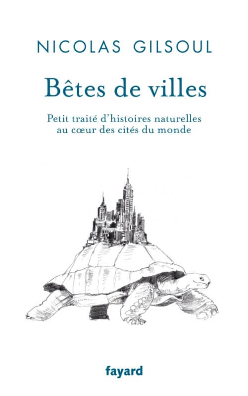 Bêtes de ville. Petit traité d'histoires naturelles au coeur des cités du monde. Fayard