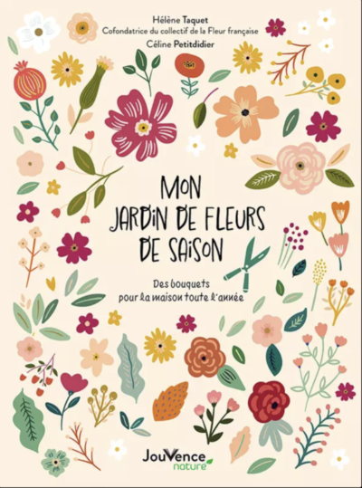 Mon jardin de fleurs de saison. Des bouquets pour la maison toute l'année. Hélène Taquet et Céline Petitdidier, éditions Jouvence, mars 2023.