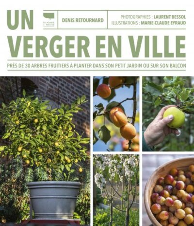 Un verger en ville. Près de 30 arbres fruitiers à planter dans son petit jardin ou sur son balcon. Denis Retournard, Delachaux & Niestlé, mars 2023.