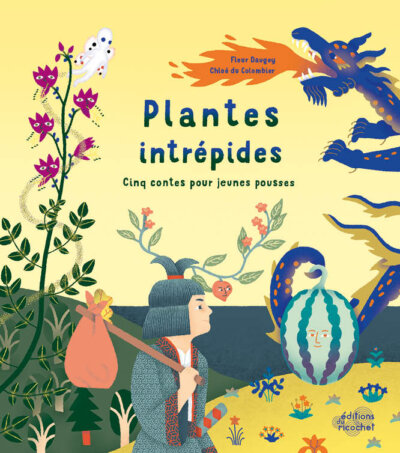 Plantes intrépides, cinq contes pour jeunes pousses. Fleur Daugey, Chloé du Colombier, Éditions du Ricochet, mars 2023.