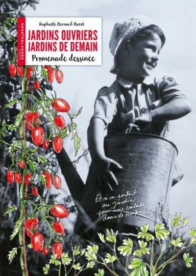 Jardins ouvriers, jardins de demain – Promenade dessinée. Raphaèle Bernard-Bacot, éditions Cours toujours, avril 2023.