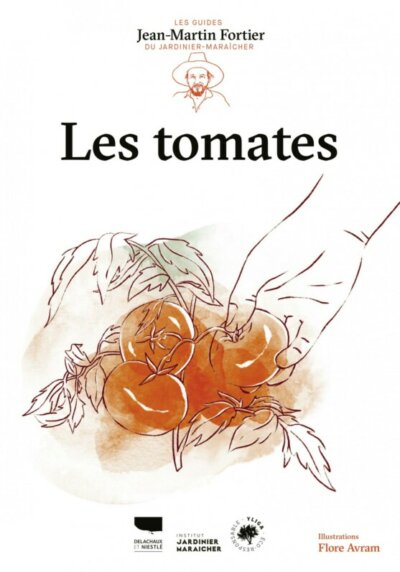 Les tomates. Jean-Martin Fortier, illustrations de Flore Avram, Éditions Delachaux et Niestlé, avril 2023.
