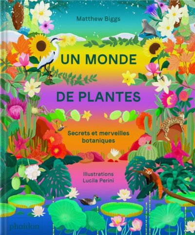 Un monde de plantes : secrets et merveilles botaniques. Matthew Biggs et Lucila Perini, Éditions Phaidon, mai 2023.