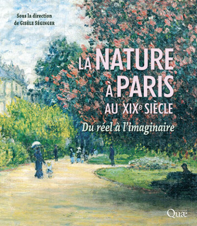 La nature à Paris au XIXe siècle. Gisèle Séginger, Éditions Quae, octobre 2023.