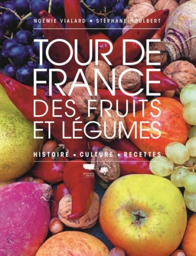 Tour de France des fruits et légumes. Histoire, culture, recettes. Noémie Vialard et Stéphane Houlbert, Delachaux et Niestlé, octobre 2023.