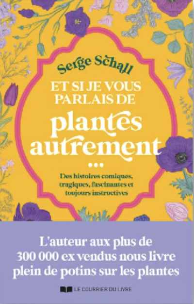 Et si je vous parlais de plantes autrement... Serge Schall, Éditions Le Courrier du Livre, octobre 2023.
