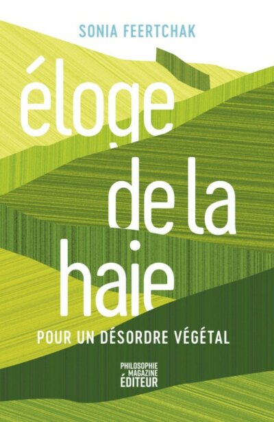 Éloge de la haie. Pour un désordre végétal. Sonia Feertchak, Philosophie Magazine, février 2024.