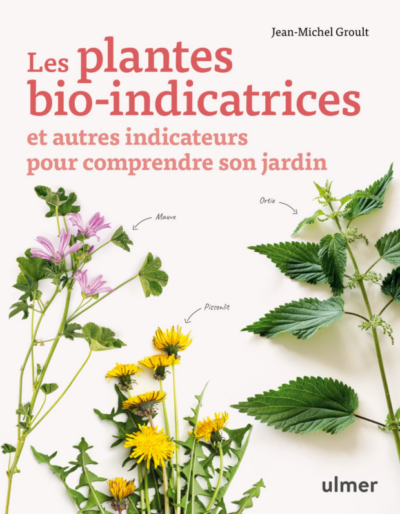 Les plantes bio-indicatrices. Et autres indicateurs pour comprendre son jardin. Jean-Michel Groult, Ulmer Éditions, février 2024.