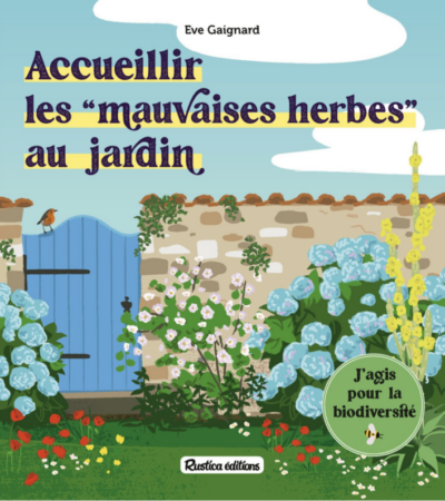 Accueillir les mauvaises herbes au jardin. Eve Gaignard, Éditions Rustica, mars 2024.