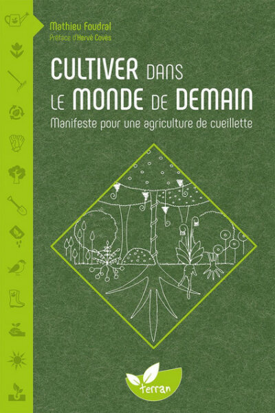Cultiver dans le monde de demain. Manifeste pour une agriculture de cueillette. Mathieu Foudral, Éditions de Terran, mars 2024.