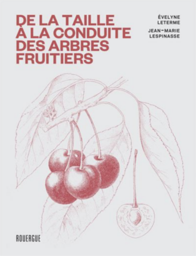 De la taille à la conduite des arbres fruitiers. Evelyne Leterme et Jean-Marie Lespinasse, Éditions du Rouergue, nouvelle édition, mars 2024.