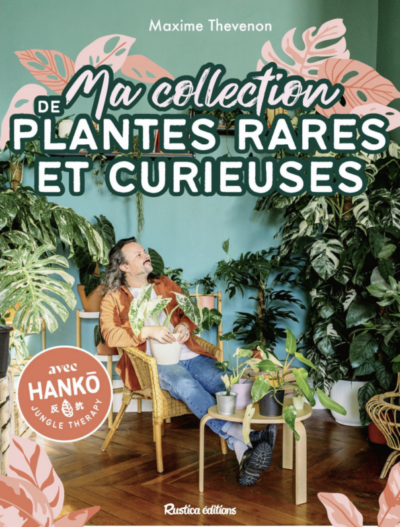 Ma collection de plantes rares et curieuses. Maxime Thevenon, Éditions Rustica, février 2024.