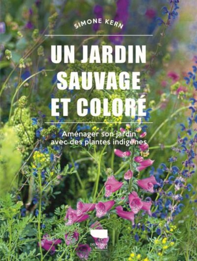 Un jardin sauvage et coloré. Aménager son jardin avec des plantes indigènes. Simone Kern, Éditions Delachaux et Niestlé, mars 2024.