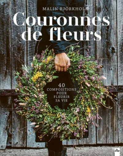 Couronnes de fleurs - 40 compositions pour fleurir sa vie. Malin Björkholm, Éditions La Plage, avril 2024.