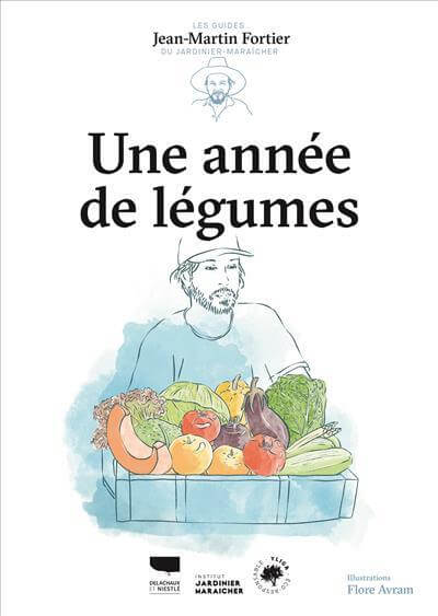 Une année de légumes. Jean-Martin Fortier, Éditions Delachaux et Niestlé, avril 2024.
