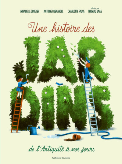 Une histoire des jardins de l'Antiquité à nos jours. Mirabelle Croizier, Antoine Quenardel et Charlotte Fauve, illustré par Thomas Baas, Gallimard Jeunesse, mai 2024.